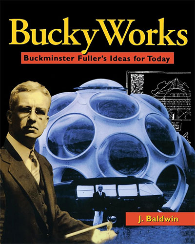 BuckyWorks: Buckminster Fuller's Ideas for Today